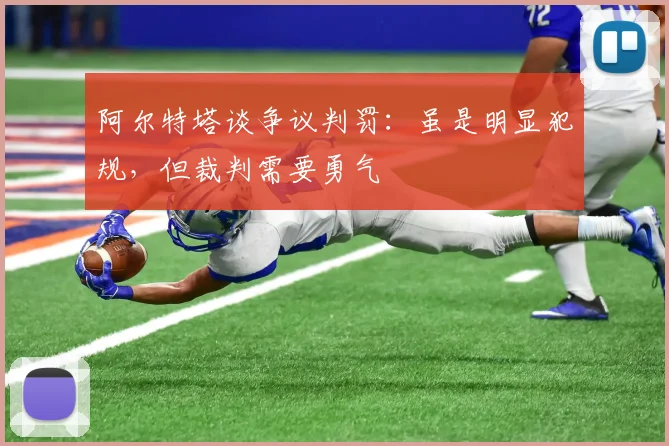 阿尔特塔谈争议判罚：虽是明显犯规，但裁判需要勇气